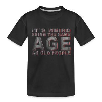 It's weird beeing the same Age as old people - Kinder Premium Bio T-Shirt - Schwarz - Vorne