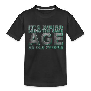 It's weird beeing the same Age as old people - Kinder Premium Bio T-Shirt - Schwarz - Vorne