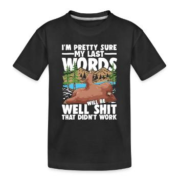 I'm Pretty Sure My Last Words - Kinder Premium Bio T-Shirt - Schwarz - Vorne