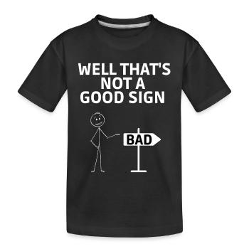 Well that s not a good sign Sign Bad Geschenk - Kinder Premium Bio T-Shirt - Schwarz - Vorne