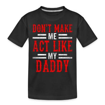 Zwing Mich Nicht Mich Wie Mein Daddy Zu Verhalten - Kinder Premium Bio T-Shirt - Schwarz - Vorne