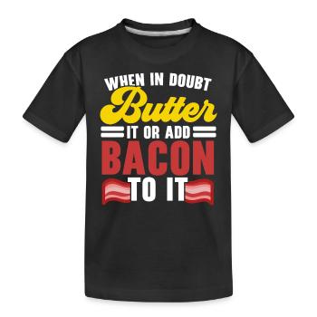 Im Zweifelsfall Butter oder Speck auf das Fleisch - Kinder Premium Bio T-Shirt - Schwarz - Vorne