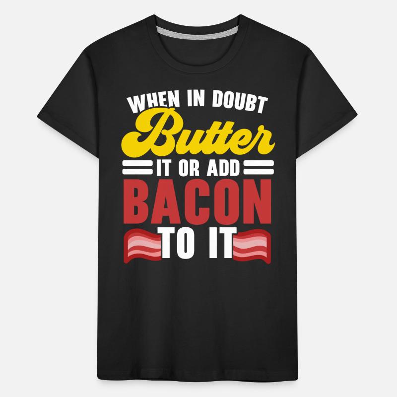 Im Zweifelsfall Butter oder Speck auf das Fleisch Kinder Premium Bio T-Shirt