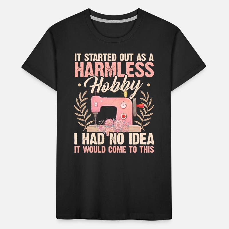 It Started Out As A Harmless Hobby I Had No Idea W Kinder Premium Bio T-Shirt