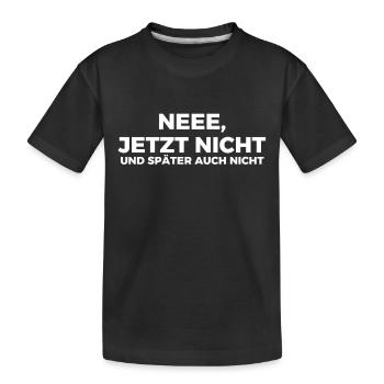 Ne jetzt nicht und später auch nicht. - Kinder Premium Bio T-Shirt - Schwarz - Vorne