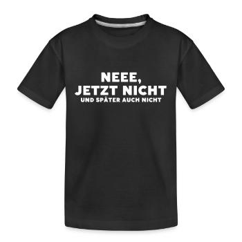 Ne jetzt nicht und später auch nicht. - Kinder Premium Bio T-Shirt - Schwarz - Vorne