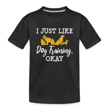 I Just Like Dog Training, Okay Dog Trainer Dog Lov - Kids' Premium Organic T-Shirt - black - Front