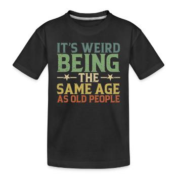 Es ist seltsam, im gleichen Alter wie die Ältesten zu sein - Kinder Premium Bio T-Shirt - Schwarz - Vorne