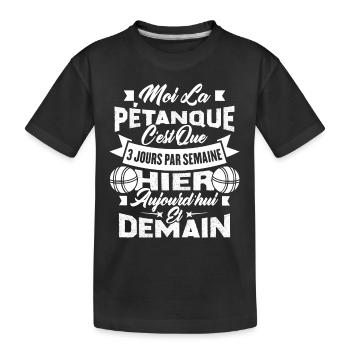 La pétanque c'est que 3 jours par semaine - T-shirt bio Premium Enfant - noir - Devant