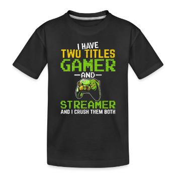 I Have Two Titles Gamer And Streamer Video Game St - Kids' Premium Organic T-Shirt - black - Front