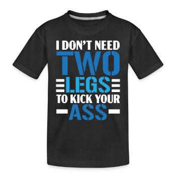 I don't need two legs to get you in the ass - Kids' Premium Organic T-Shirt - black - Front