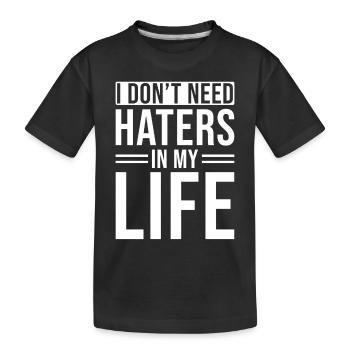 Inspiring Quote I Don't Need Haters In - Kids' Premium Organic T-Shirt - black - Front