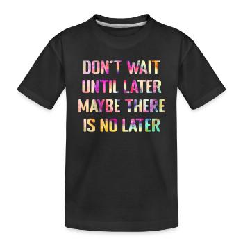 Warte nicht bis morgen - Kinder Premium Bio T-Shirt - Schwarz - Vorne