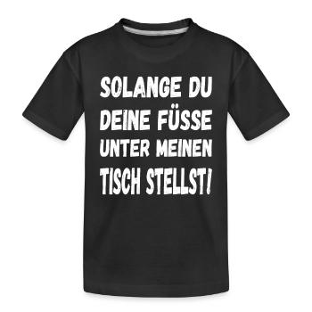 Solange Du Deine Füsse Unter Meinen Tisch Stellst - Kinder Premium Bio T-Shirt - Schwarz - Vorne