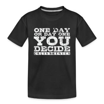 One Day or Day One You Decide Calisthenics - Kids' Premium Organic T-Shirt - black - Front