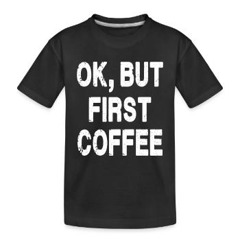 Ok, But First Coffee - Kids' Premium Organic T-Shirt - black - Front