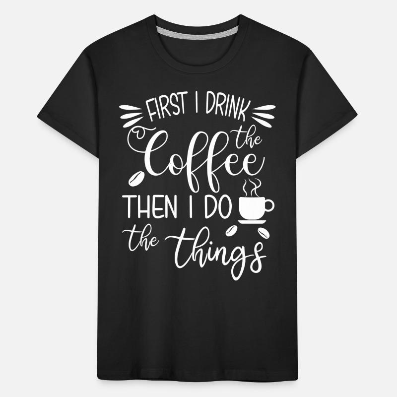 First I Drink The Coffee Kids' Premium Organic T-Shirt