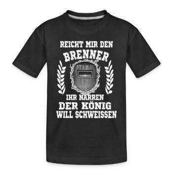 Reicht mir den Brenner ihr Narren der König will - Kinder Premium Bio T-Shirt - Schwarz - Vorne