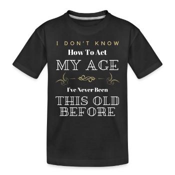 Ich weiß nicht, wie ich mich in meinem Alter verhalten soll Lustig Sarkastisch - Kinder Premium Bio T-Shirt - Schwarz - Vorne
