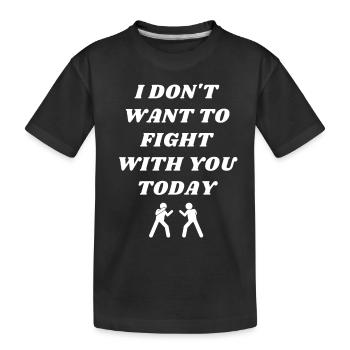 I don't want to Fight with you TODAY - Kids' Premium Organic T-Shirt - black - Front