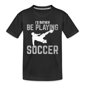 Funny Soccer Lover I'd Rather Be Playing Soccer So - Kinder Premium Bio T-Shirt - Schwarz - Vorne