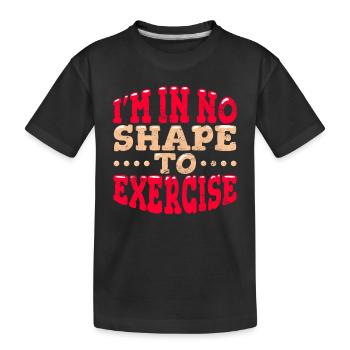 I'm in No Shape to Exercise Funny Workout Joke Wor - Kinder Premium Bio T-Shirt - Schwarz - Vorne