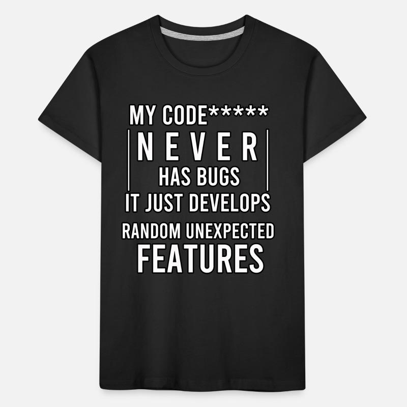 my code never has bugs it just develops random Kids' Premium Organic T-Shirt
