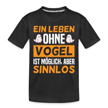 Ein Leben ohne Vogel, ist möglich, aber Sinnlos - Kinder Premium Bio T-Shirt - Schwarz - Vorne
