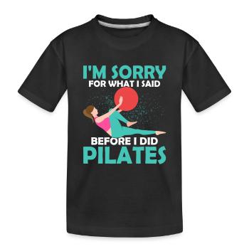I'm Sorry For What I Said Before I Did Pilates Exe - Kids' Premium Organic T-Shirt - black - Front