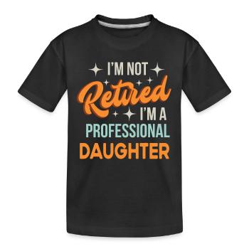 I'm Not Retired I'm D Professional Daughter Funny - Kids' Premium Organic T-Shirt - black - Front
