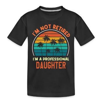 I'm Not Retired I'm D Professional Daughter Funny - Kids' Premium Organic T-Shirt - black - Front