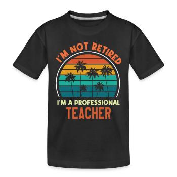 I'm Not Retired I'm T Professional Teacher Funny - Kids' Premium Organic T-Shirt - black - Front