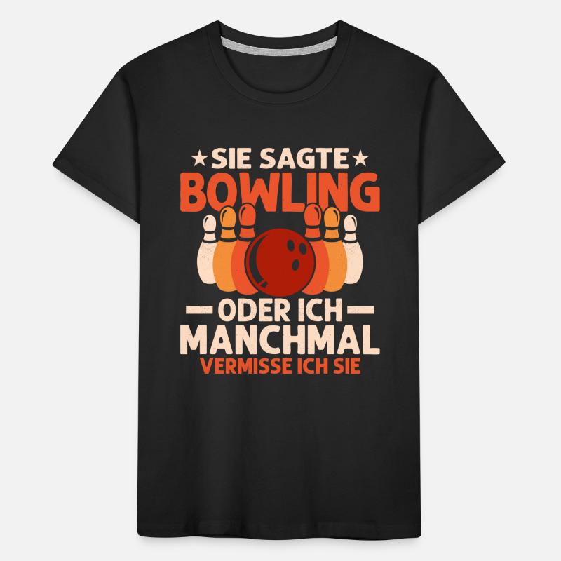 Sie sagte Bowling oder ich Manchmal vermisse ich s Kinder Premium Bio T-Shirt