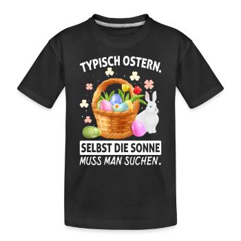 Typisch Ostern Selbst Die Sonne Muss Man Suchen - Kinder Premium Bio T-Shirt - Schwarz - Vorne