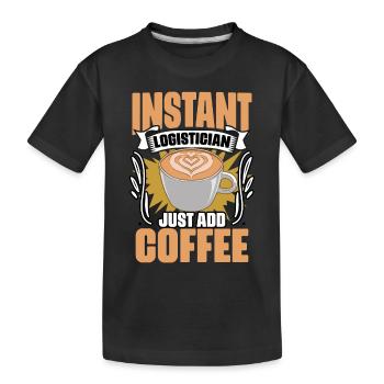 Funny Instant Logistician Just Add Coffee For - Kids' Premium Organic T-Shirt - black - Front