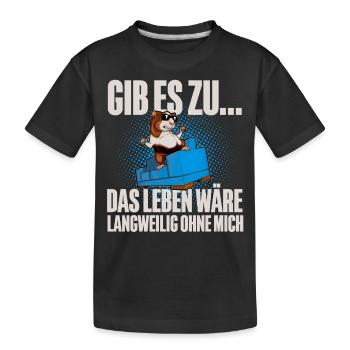 Gib Es Zu Das Leben Wäre Langweilig Ohne Mich - Kinder Premium Bio T-Shirt - Schwarz - Vorne