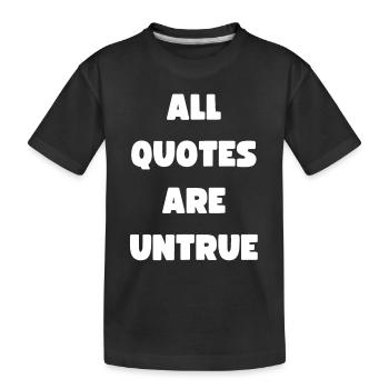 All Quotes Are Untrue - crazy strange wacky quote - Kids' Premium Organic T-Shirt - black - Front