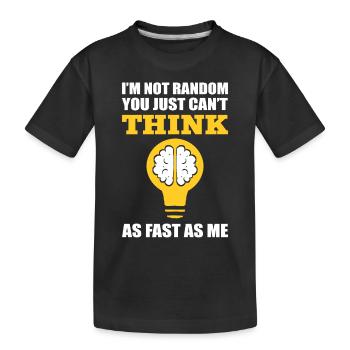 I'm Not Random You Just Cant Think Fast As Me - Kids' Premium Organic T-Shirt - black - Front