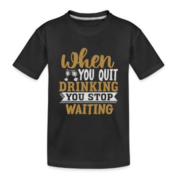 WENN DU MIT DEM TRINKEN AUFHÖRST, HÖRST DU AUF ZU WARTEN - Kinder Premium Bio T-Shirt - Schwarz - Vorne