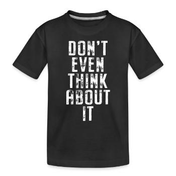 Don't Even Think About It Don't Even Think No - Kids' Premium Organic T-Shirt - black - Front
