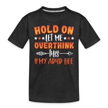 Attendez, laissez-moi trop réfléchir à cette #My la vie du TDAH TDAH - T-shirt bio Premium Enfant - noir - Devant