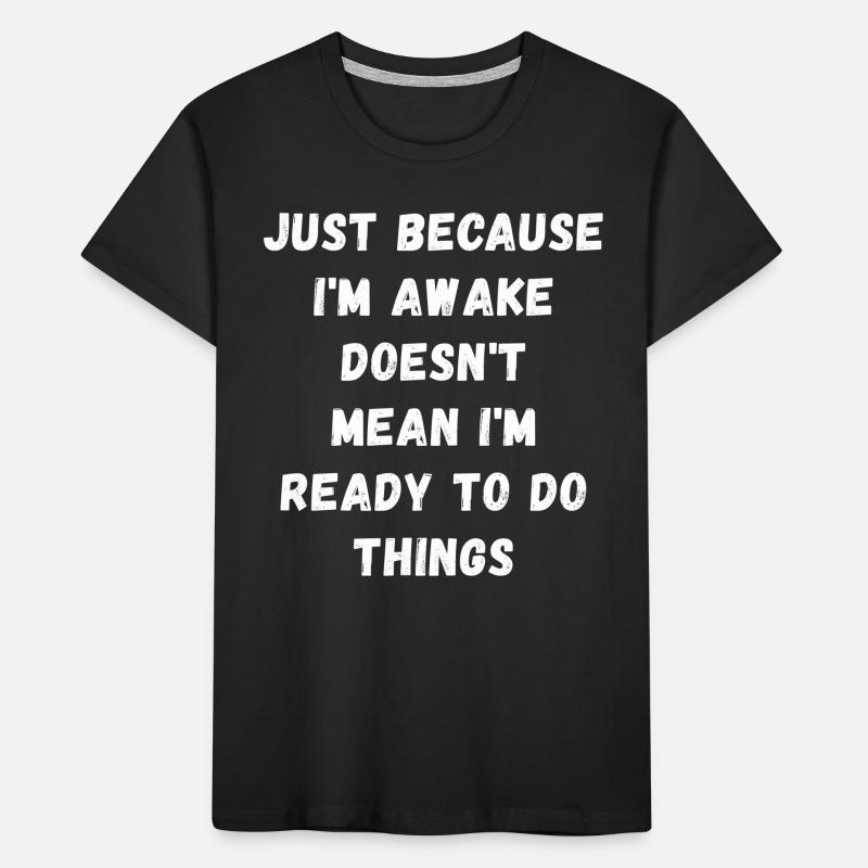 Just because I'm awake doesn't mean I'm ready Kids' Premium Organic T-Shirt