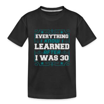 ALLES, WAS ICH WEISS, HABE ICH GELERNT, NACHDEM ICH 30 WAR - Kinder Premium Bio T-Shirt - Schwarz - Vorne