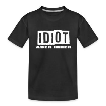 Idiot aber Ihrer - Kinder Premium Bio T-Shirt - Schwarz - Vorne