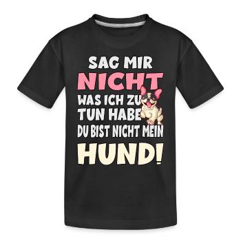 Sag Mir Nicht Was Ich Zu Tun Habe - Hund - Kinder Premium Bio T-Shirt - Schwarz - Vorne