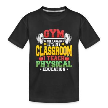 Gym Is Not A Subject It's My Classroom Physical Ed - Kids' Premium Organic T-Shirt - black - Front