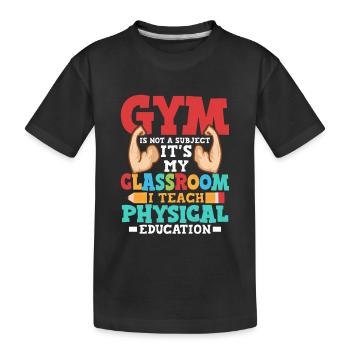 Gym Is Not A Subject It's My Classroom School - Kids' Premium Organic T-Shirt - black - Front