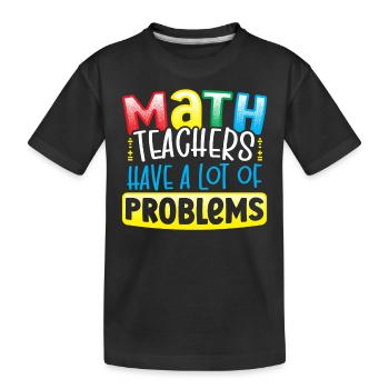 Math Teachers Have A Lot Of Problems Mathematician - Kids' Premium Organic T-Shirt - black - Front