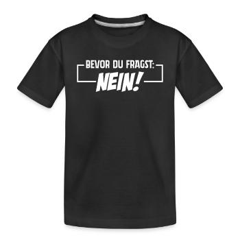 Bevor Du fragst: NEIN! (Das Original) - Kinder Premium Bio T-Shirt - Schwarz - Vorne