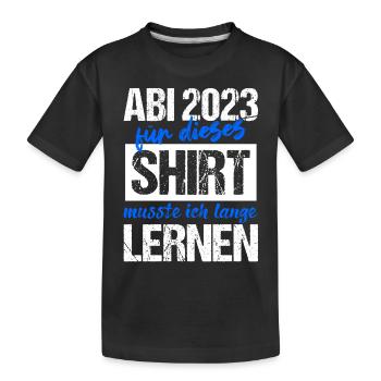 Abi 2023 Für Dieses Shirt Musste Ich Lange Lernen - Kinder Premium Bio T-Shirt - Schwarz - Vorne